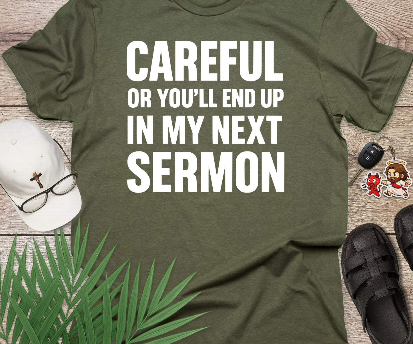 Careful Or You'll End Up In My Next Sermon