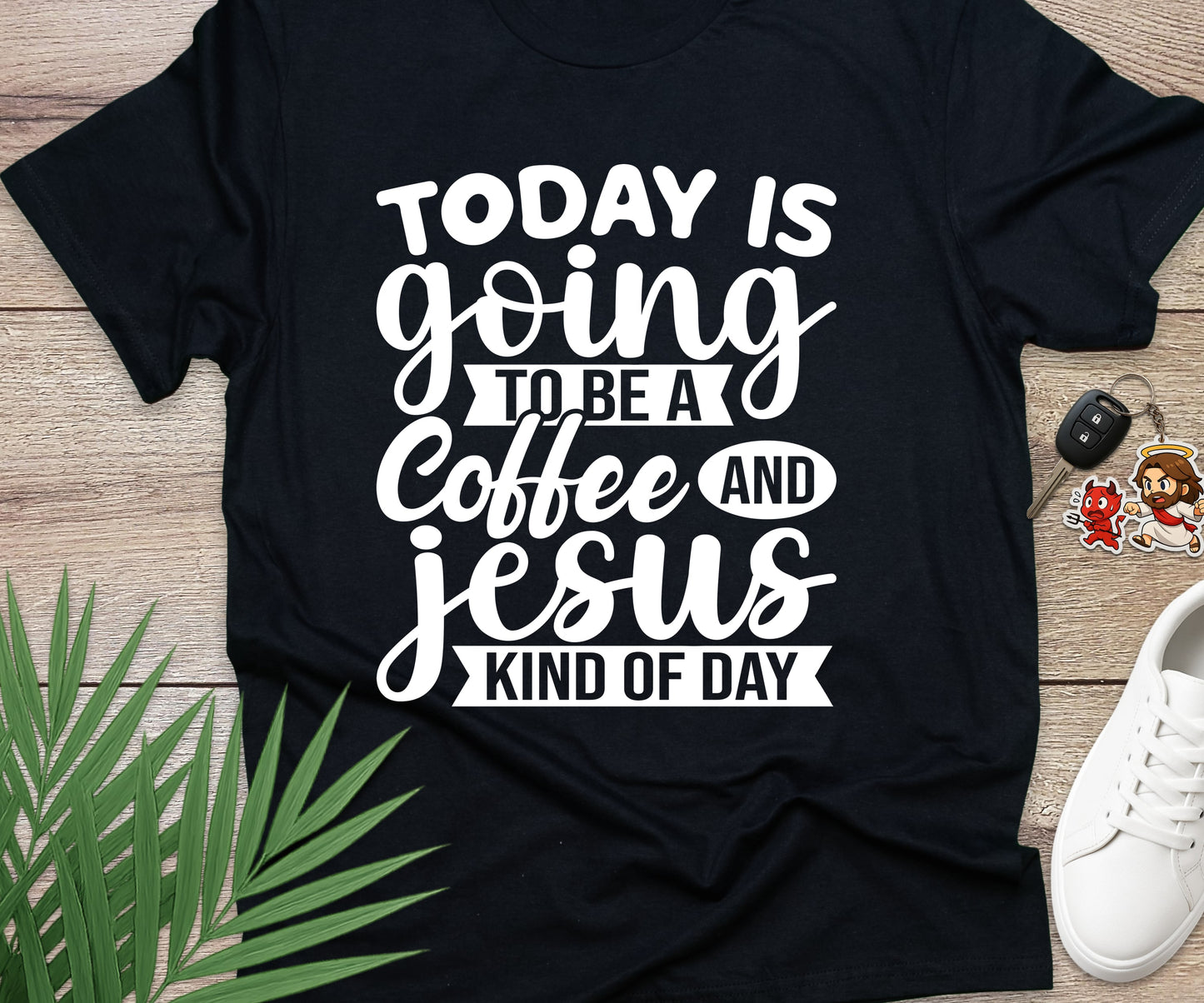 Today Is A Coffee and Jesus Kind of Day
