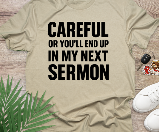 Careful Or Youll End Up In My Next Sermon