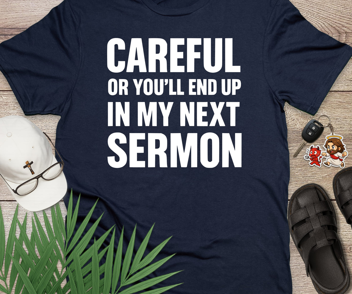 Careful Or You'll End Up In My Next Sermon