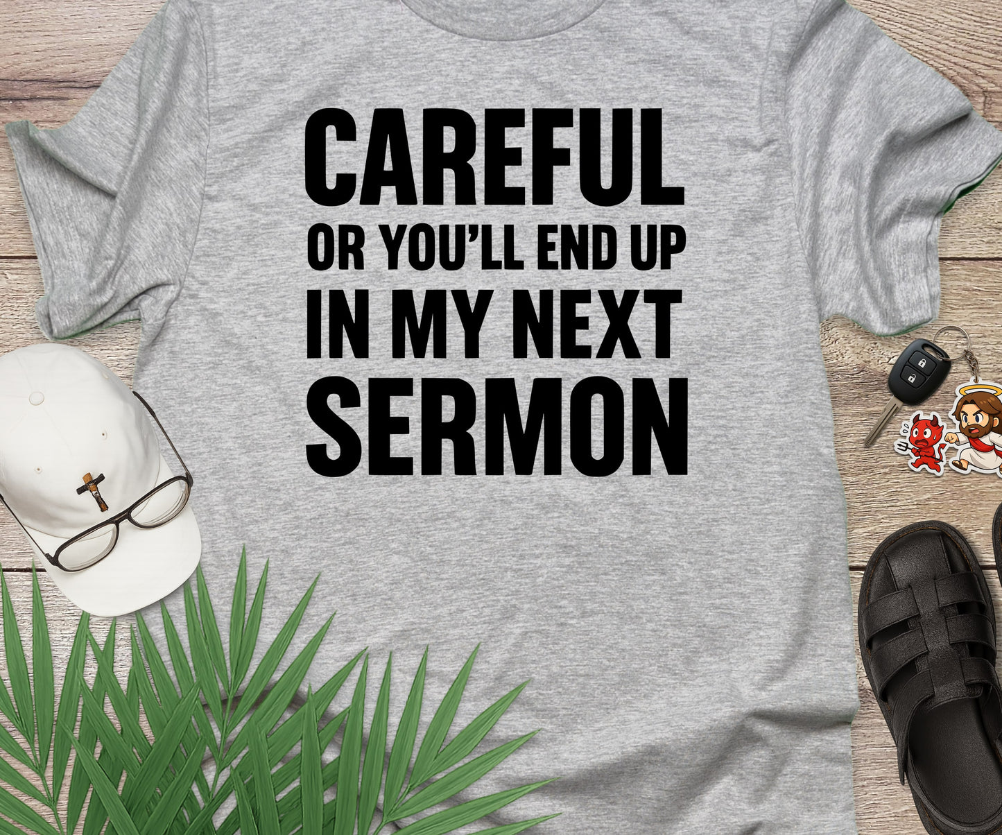 Careful Or You'll End Up In My Next Sermon