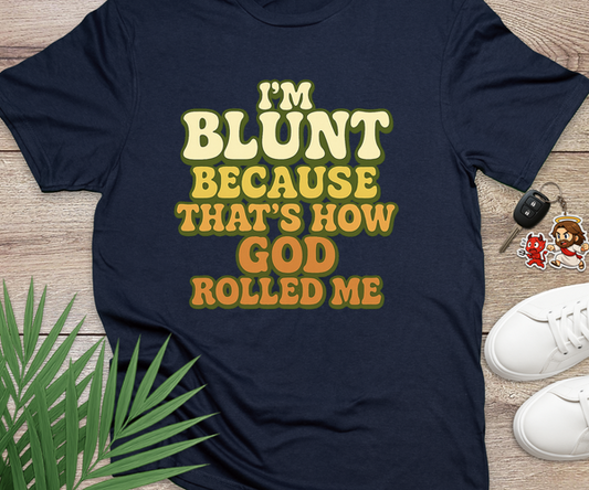 I'm Blunt Because That's How God Rolled Me