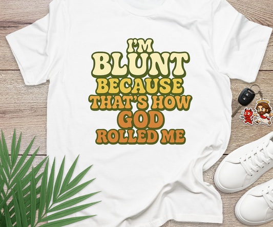 I'm Blunt Because That's How God Rolled Me