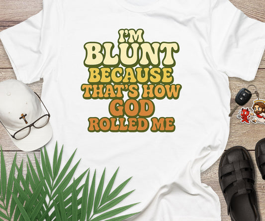I'm Blunt Because That's How God Rolled Me